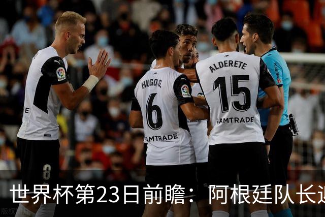 世界杯第23日前瞻：阿根廷队长迎历史之夜 卫冕冠军PK大黑马