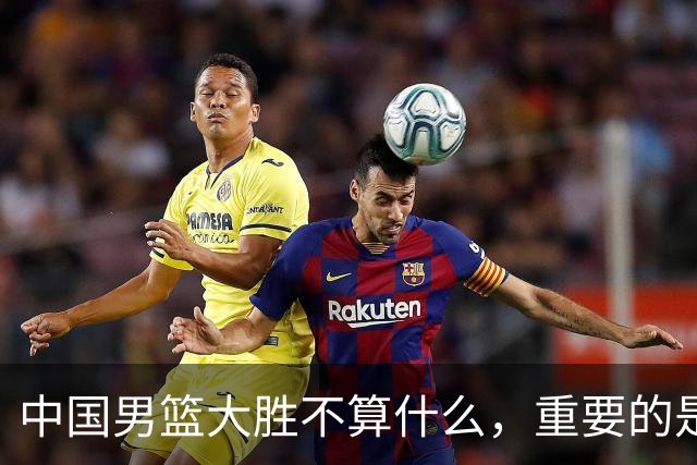 中国男篮大胜不算什么，重要的是这三件事，世界杯出线难度很大