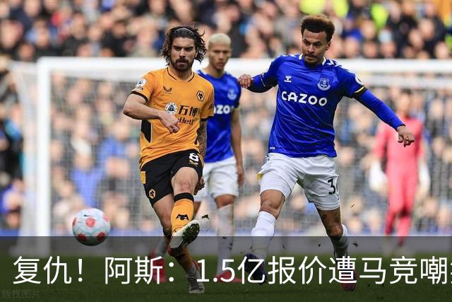 复仇！阿斯：1.5亿报价遭马竞嘲笑后，皇马截胡库库+B席予以回击