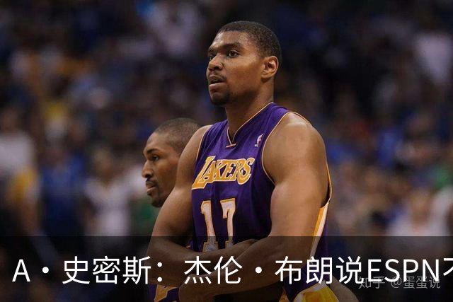 A·史密斯：杰伦·布朗说ESPN不道德&我是头号代表 触碰了我底线